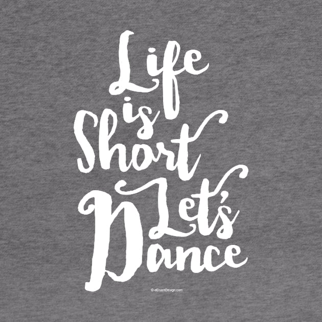 Life Is Short Let’s Dance - dance and ballet lover by eBrushDesign